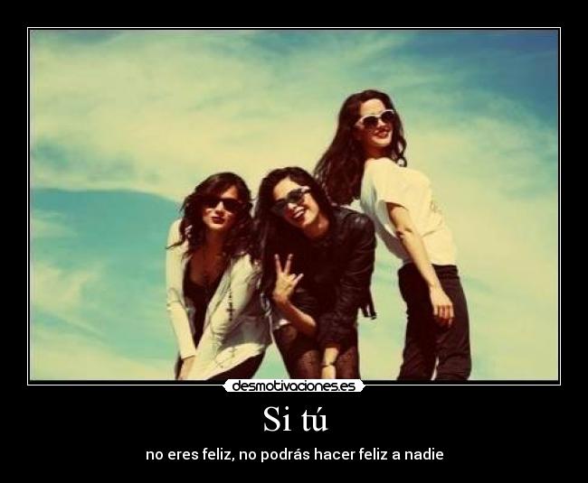 Si tú - no eres feliz, no podrás hacer feliz a nadie