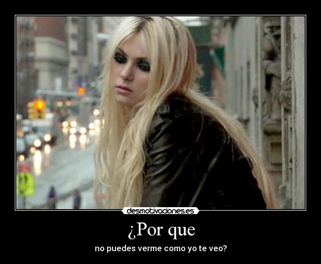 ¿Por que - no puedes verme como yo te veo?