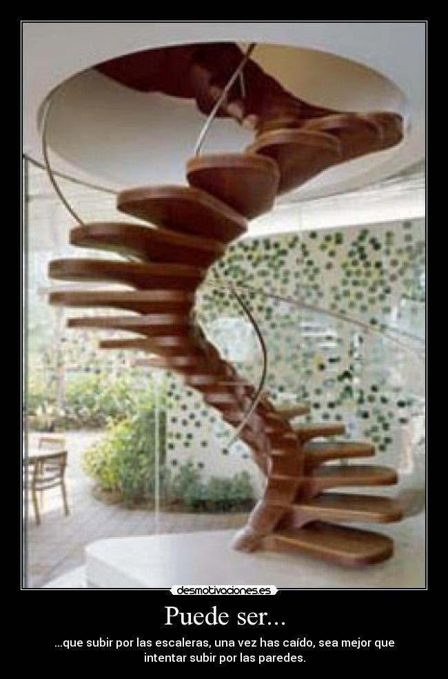 Puede ser... - ...que subir por las escaleras, una vez has caído, sea mejor que
intentar subir por las paredes.