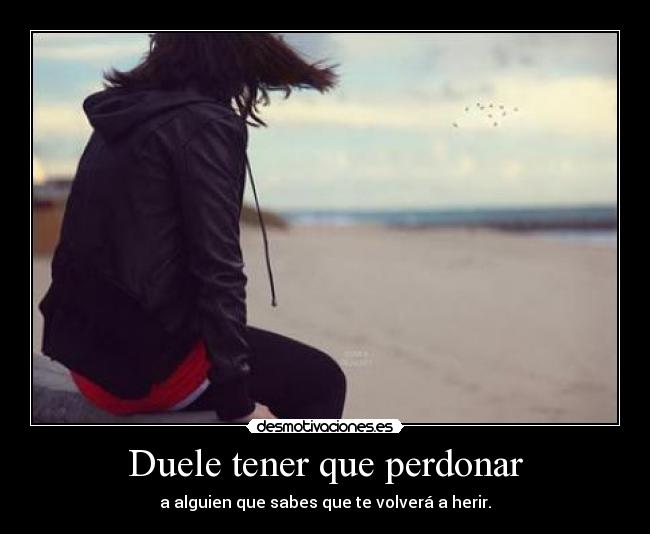 Duele tener que perdonar -