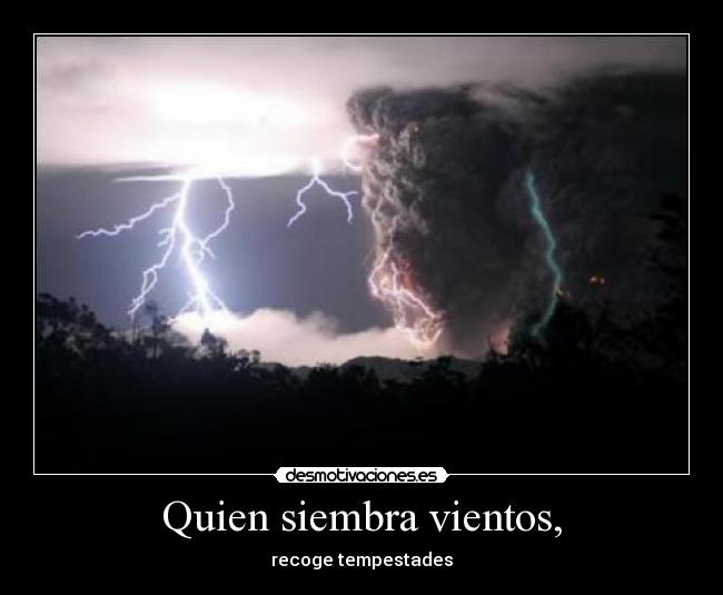 Quien siembra vientos, -