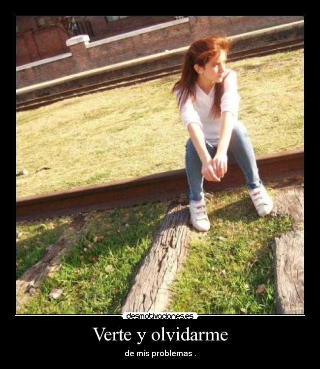 Verte y olvidarme - de mis problemas .