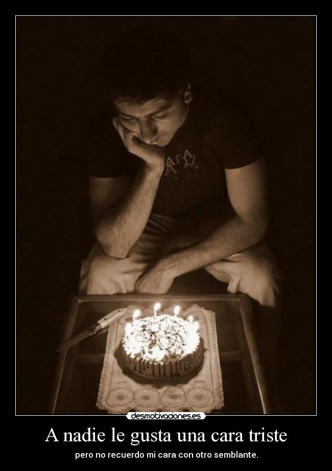 A nadie le gusta una cara triste - pero no recuerdo mi cara con otro semblante.