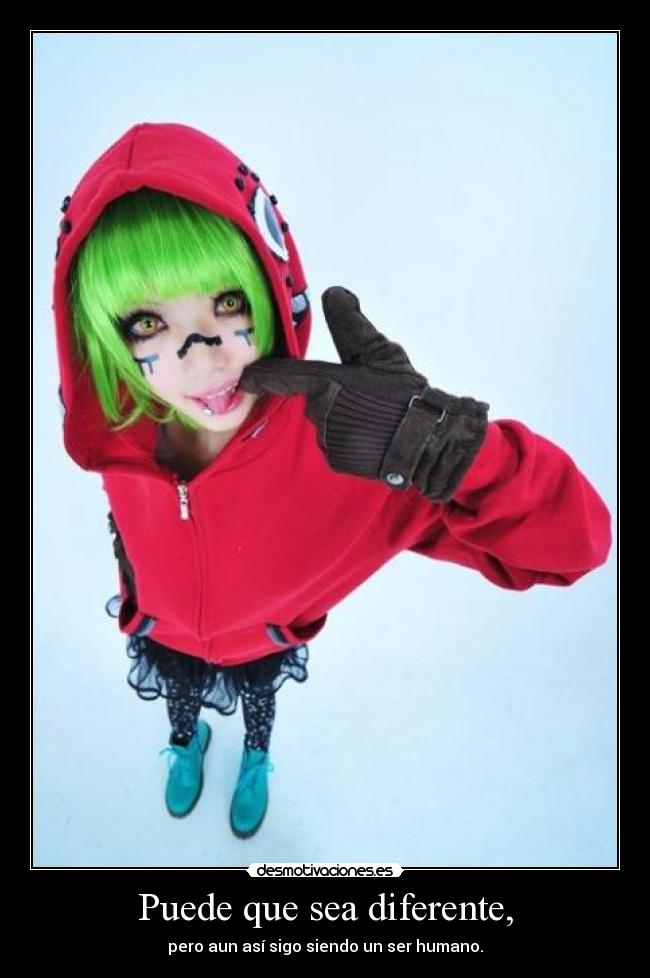 Puede que sea diferente, - pero aun así sigo siendo un ser humano.