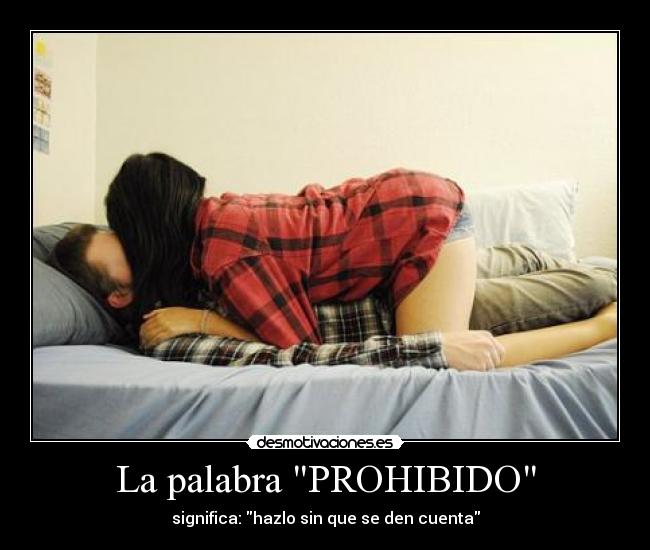 La palabra PROHIBIDO - significa: hazlo sin que se den cuenta