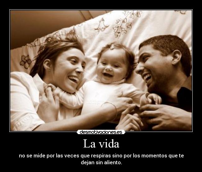 La vida - no se mide por las veces que respiras sino por los momentos que te dejan sin aliento.