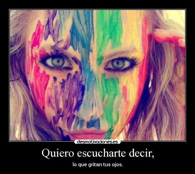 Quiero escucharte decir, -