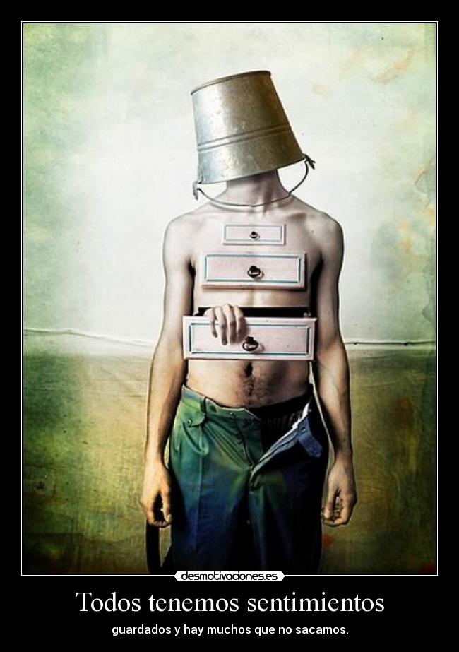 Todos tenemos sentimientos - guardados y hay muchos que no sacamos.