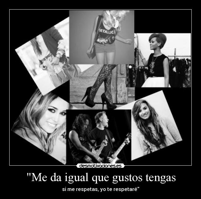Me da igual que gustos tengas - si me respetas, yo te respetaré