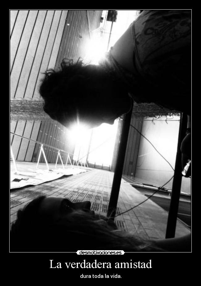 La verdadera amistad - dura toda la vida.