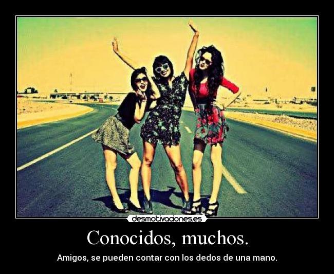 Conocidos, muchos. - Amigos, se pueden contar con los dedos de una mano.