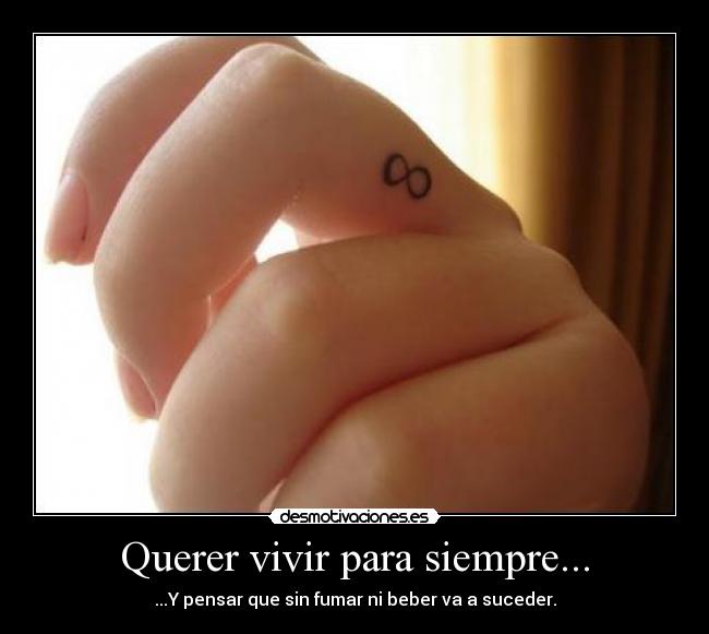 Querer vivir para siempre... - 