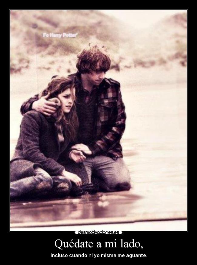 Quédate a mi lado, - incluso cuando ni yo misma me aguante.