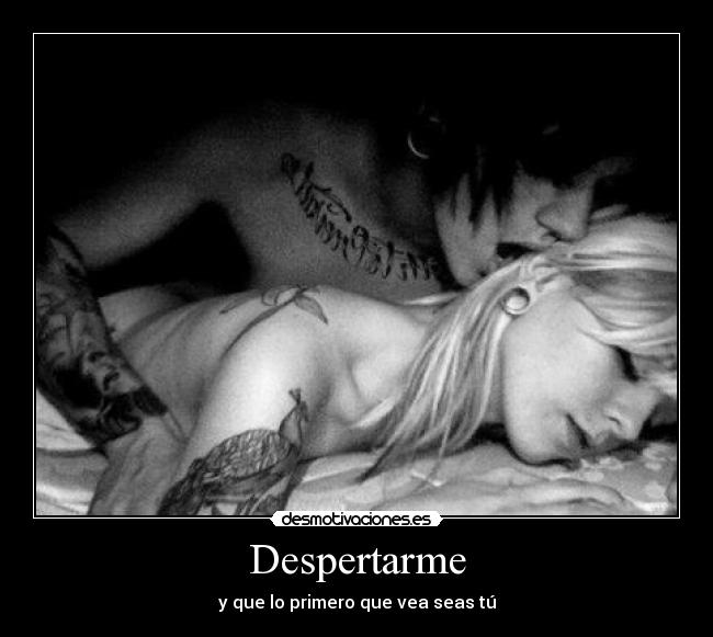 Despertarme - y que lo primero que vea seas tú