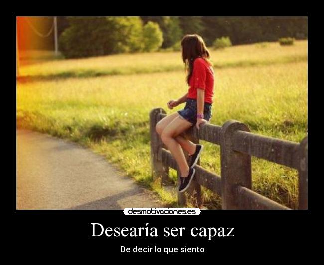 Desearía ser capaz - De decir lo que siento