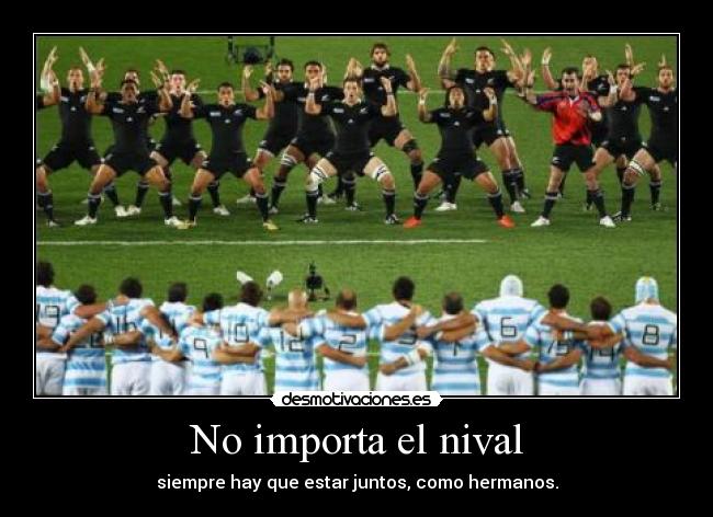 No importa el nival - siempre hay que estar juntos, como hermanos.