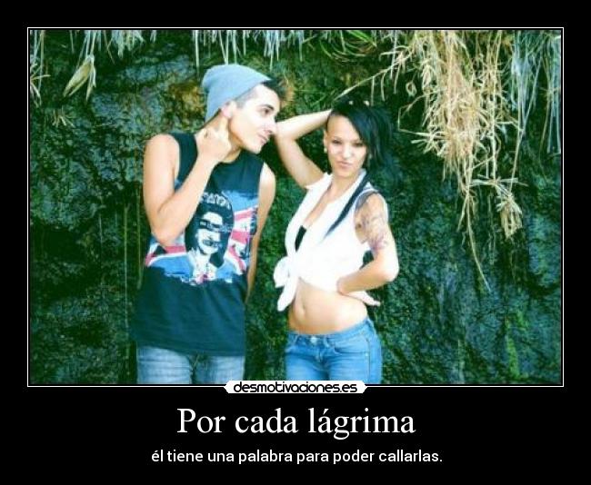 Por cada lágrima - él tiene una palabra para poder callarlas.