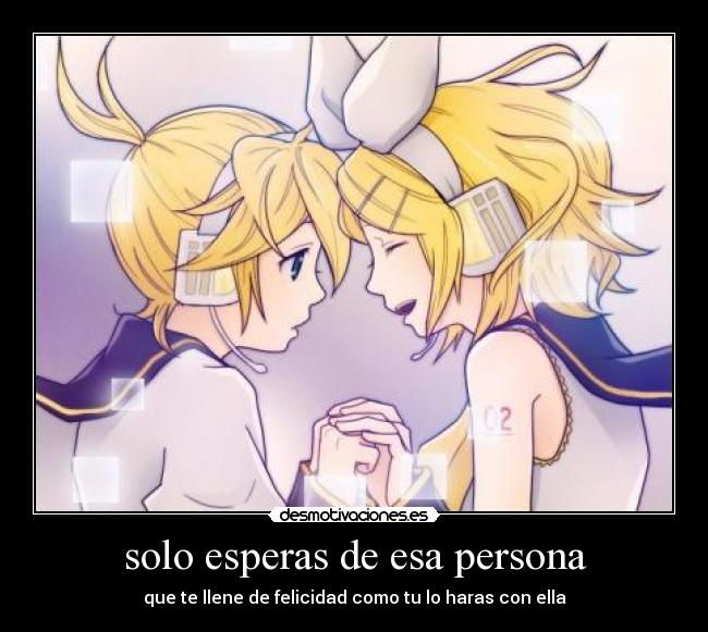 solo esperas de esa persona - que te llene de felicidad como tu lo haras con ella