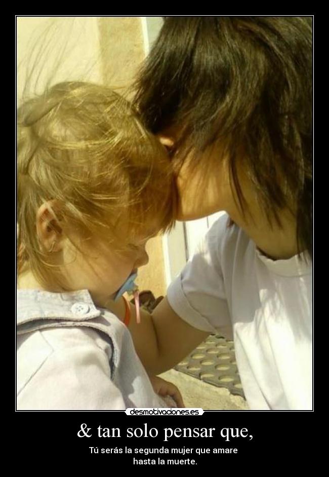 & tan solo pensar que, -