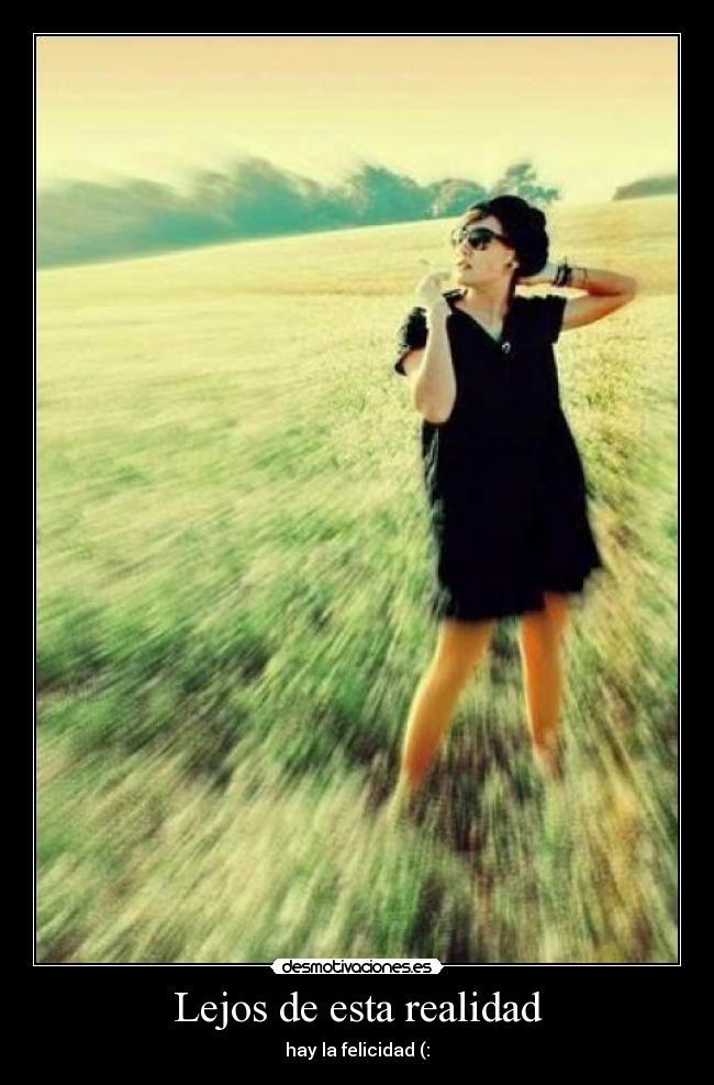 Lejos de esta realidad - hay la felicidad (: