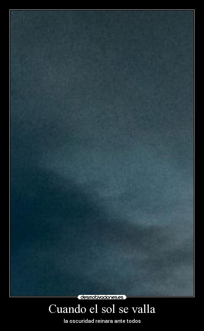 Cuando el sol se valla - la oscuridad reinara ante todos