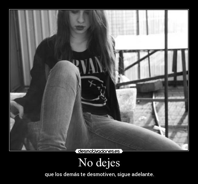 No dejes - que los demás te desmotiven, sigue adelante.