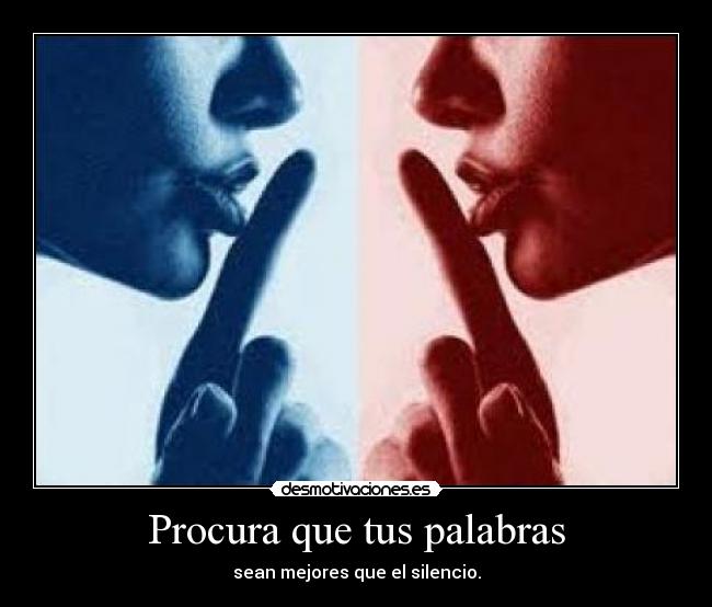 Procura que tus palabras - sean mejores que el silencio.