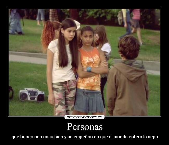 Personas - que hacen una cosa bien y se empeñan en que el mundo entero lo sepa