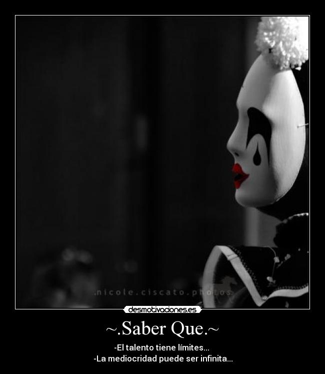 ~.Saber Que.~ - -El talento tiene límites...
-La mediocridad puede ser infinita...