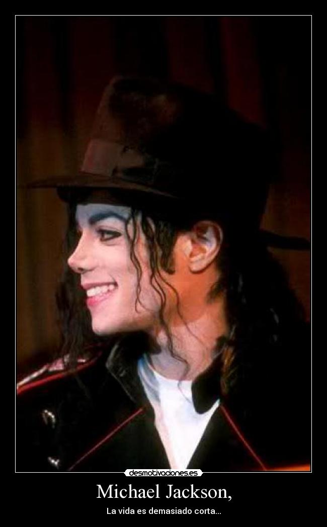Michael Jackson, - La vida es demasiado corta...