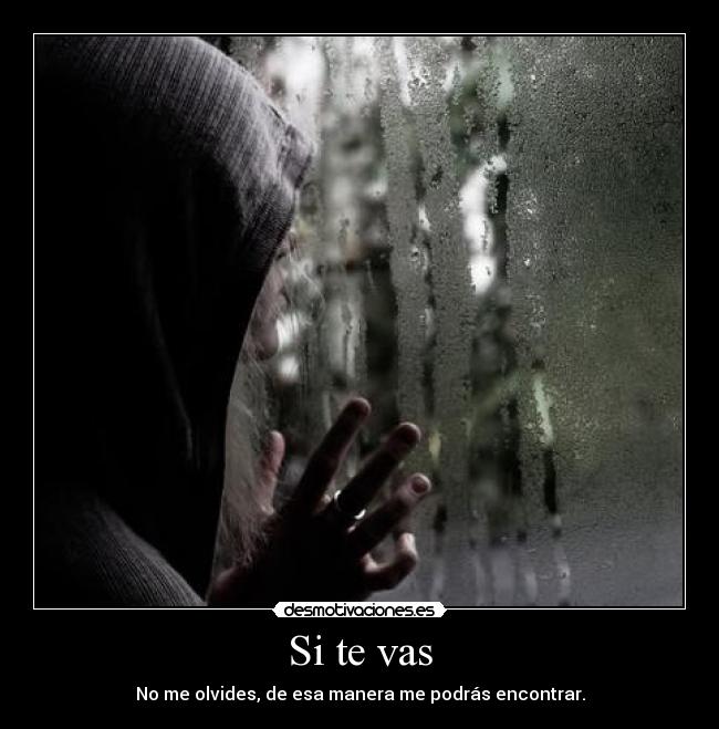 Si te vas - No me olvides, de esa manera me podrás encontrar.