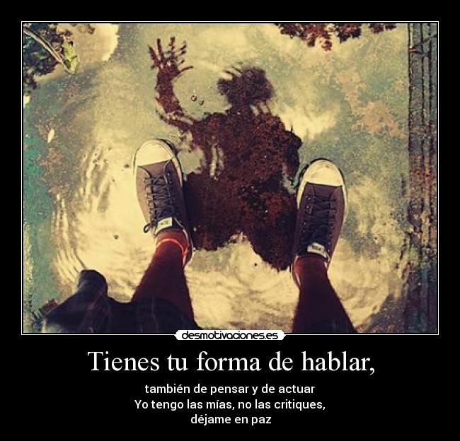 Tienes tu forma de hablar, -
