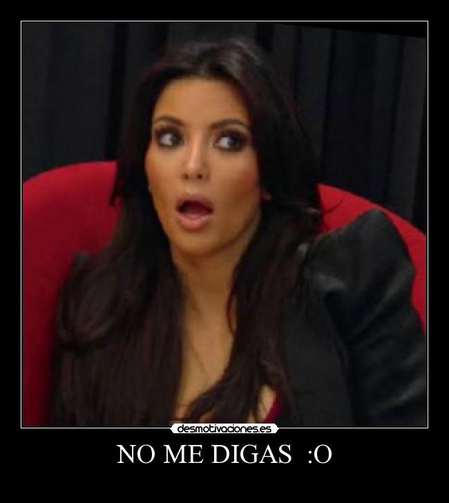 NO ME DIGAS :O -