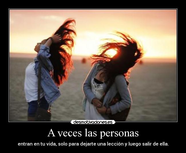 A veces las personas - entran en tu vida, solo para dejarte una lección y luego salir de ella.