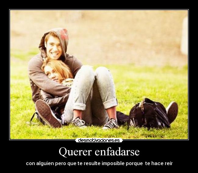 Querer enfadarse -
