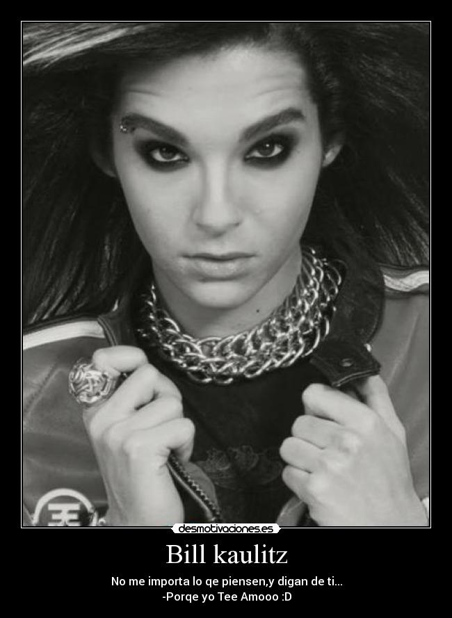 Bill kaulitz - No me importa lo qe piensen,y digan de ti...
-Porqe yo Tee Amooo :D