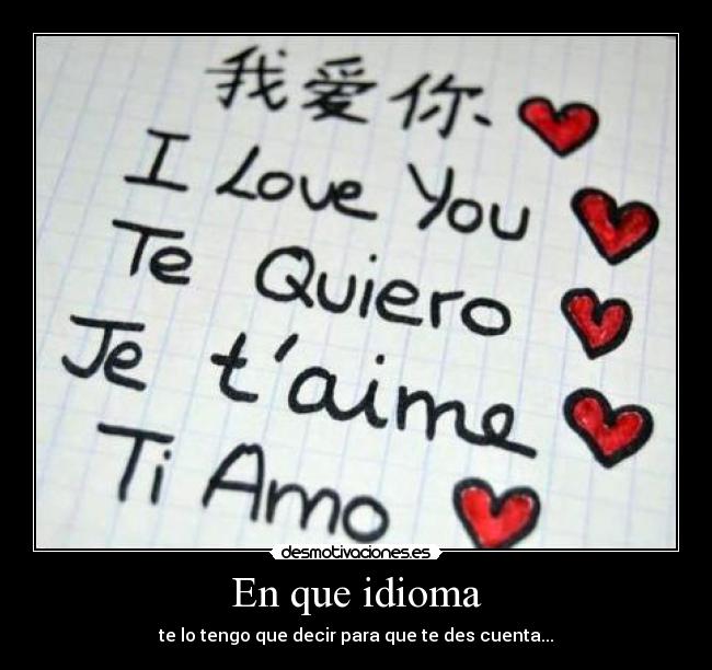 En que idioma - te lo tengo que decir para que te des cuenta...