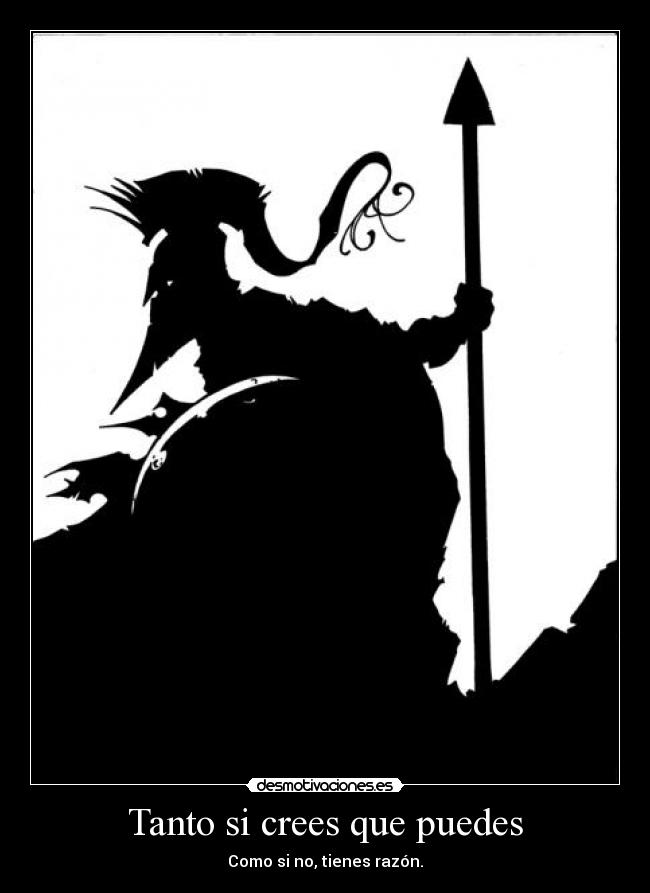 Tanto si crees que puedes - Como si no, tienes razón.