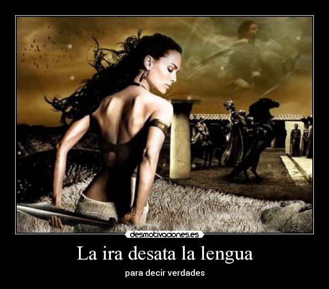 La ira desata la lengua - para decir verdades