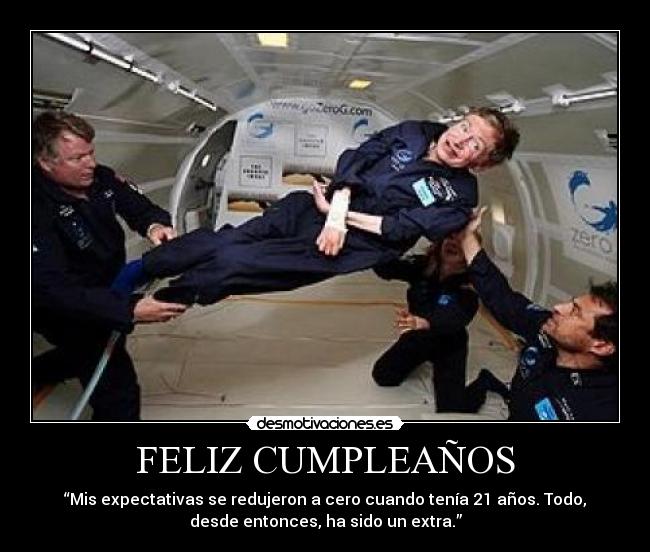 FELIZ CUMPLEAÑOS - “Mis expectativas se redujeron a cero cuando tenía 21 años. Todo,
desde entonces, ha sido un extra.”
