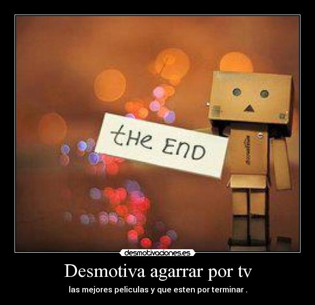 Desmotiva agarrar por tv - las mejores peliculas y que esten por terminar .