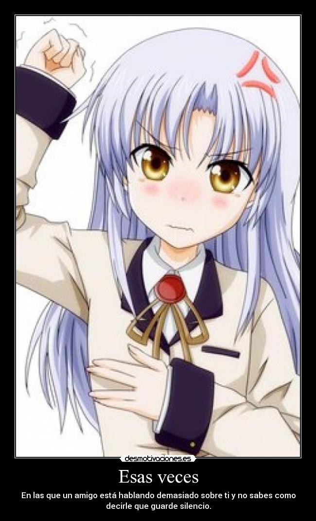 Esas veces - En las que un amigo está hablando demasiado sobre ti y no sabes como
decirle que guarde silencio.