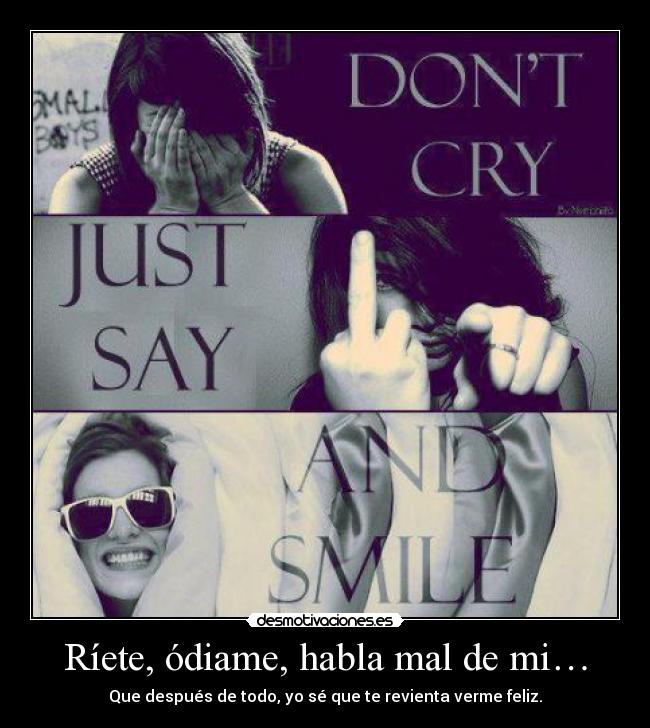 Ríete, ódiame, habla mal de mi… - 