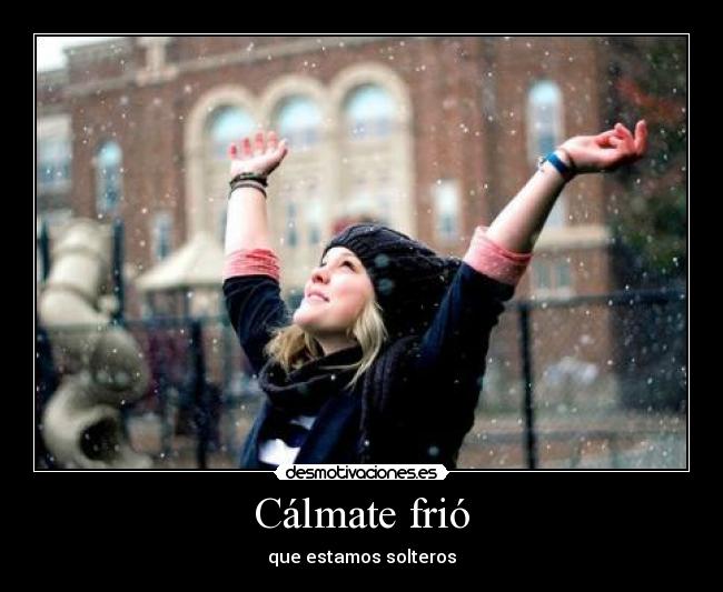 Cálmate frió - que estamos solteros