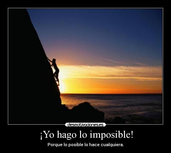 ¡Yo hago lo imposible! -