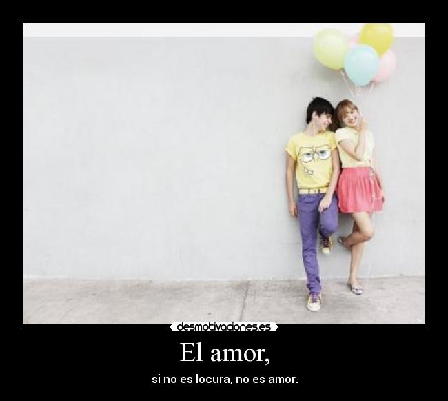 El amor, -