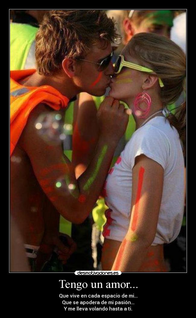 Tengo un amor... - Que vive en cada espacio de mi...
Que se apodera de mi pasión...
Y me lleva volando hasta a ti.