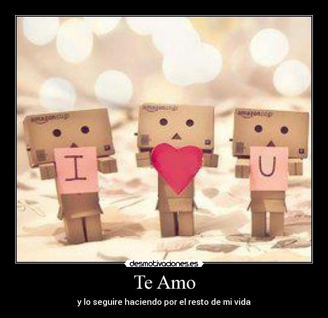 Te Amo - y lo seguire haciendo por el resto de mi vida