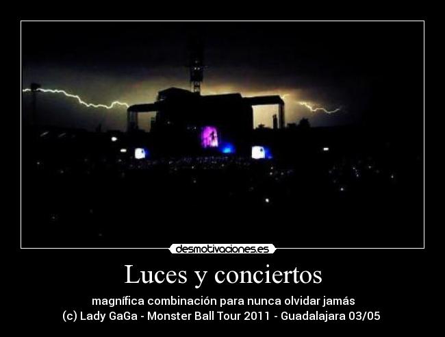 Luces y conciertos - magnífica combinación para nunca olvidar jamás
(c) Lady GaGa - Monster Ball Tour 2011 - Guadalajara 03/05