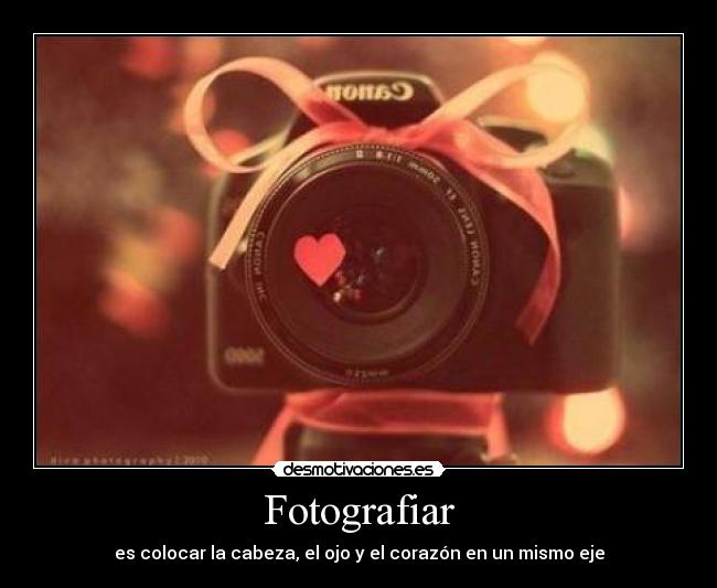 Fotografiar - es colocar la cabeza, el ojo y el corazón en un mismo eje